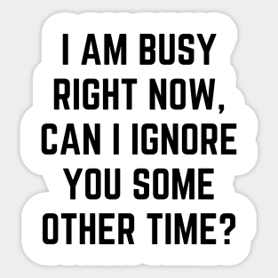 I am busy right now, can I ignore you some other time Sticker